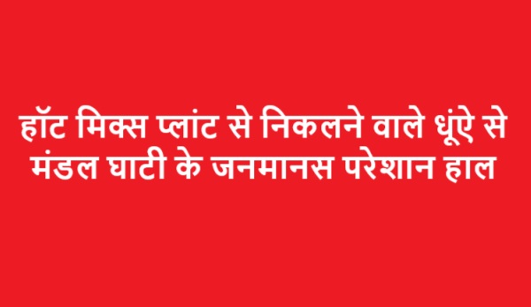 हॉट मिक्स प्लांट से निकलने वाले धूंऐ से मंडल घाटी के जनमानस परेशान हाल